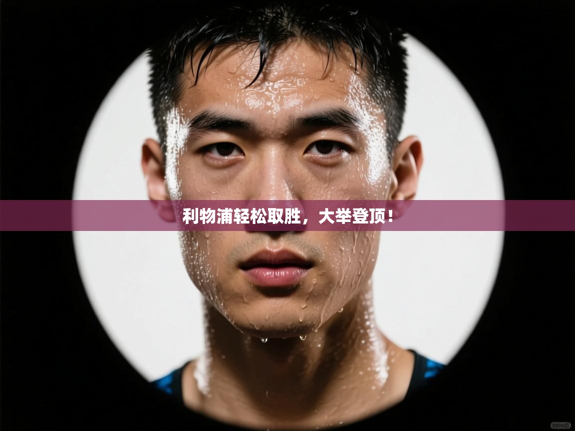 利物浦轻松取胜，大举登顶！