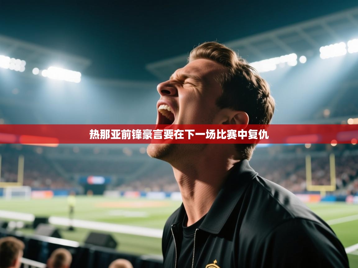 热那亚前锋豪言要在下一场比赛中复仇