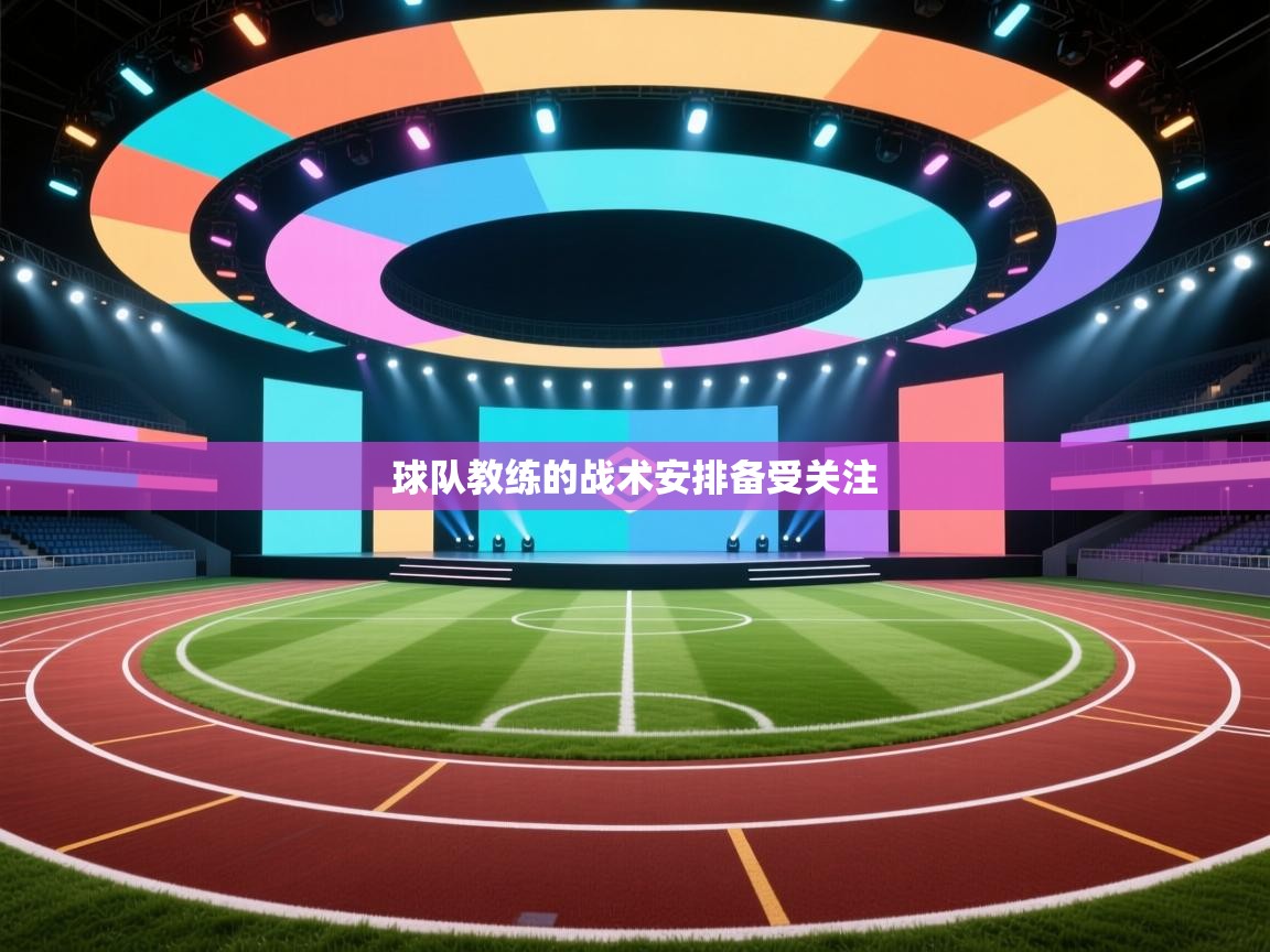 球队教练的战术安排备受关注  第1张