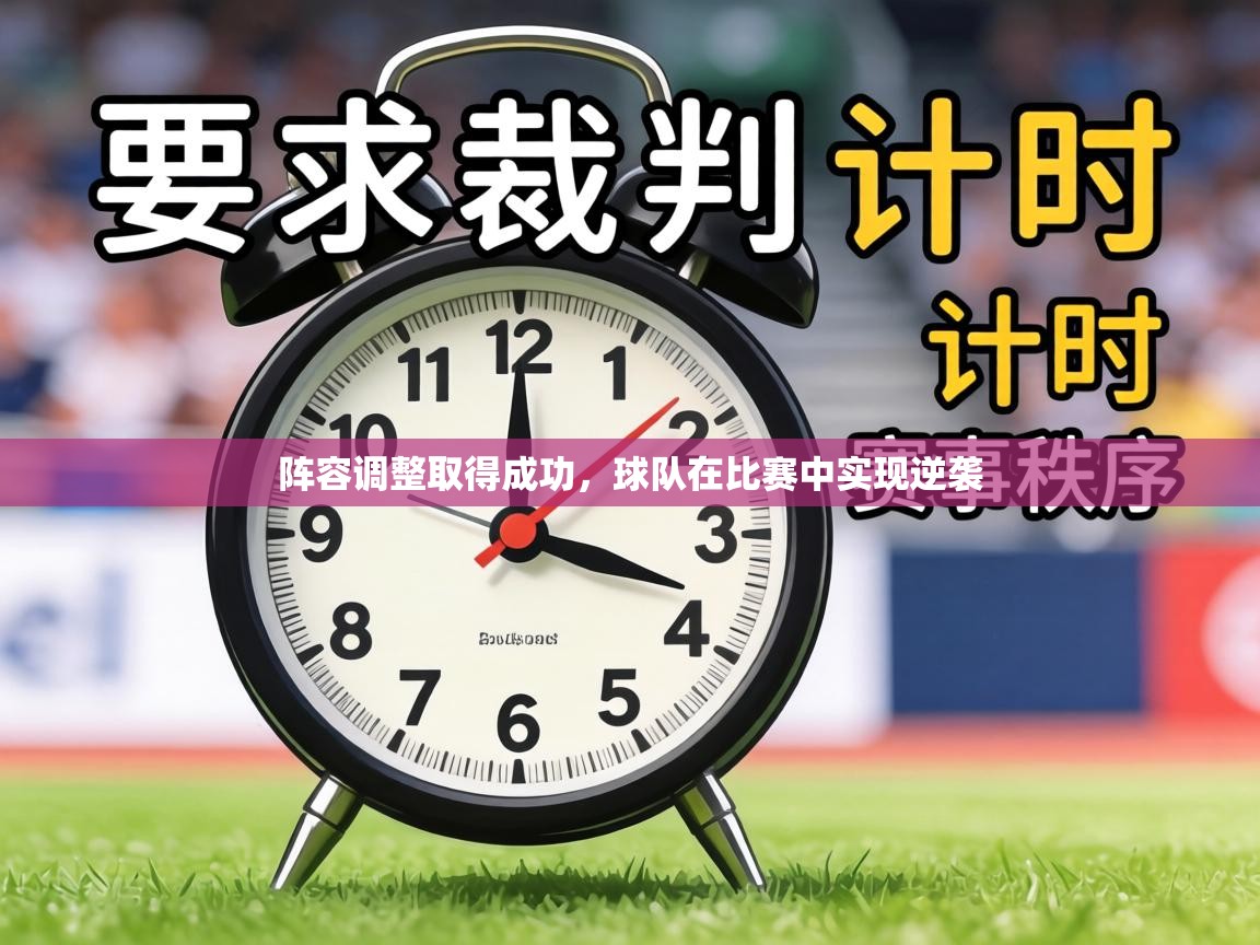 阵容调整取得成功,球队在比赛中实现逆袭 第1张